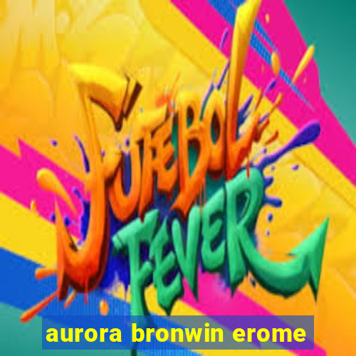 aurora bronwin erome